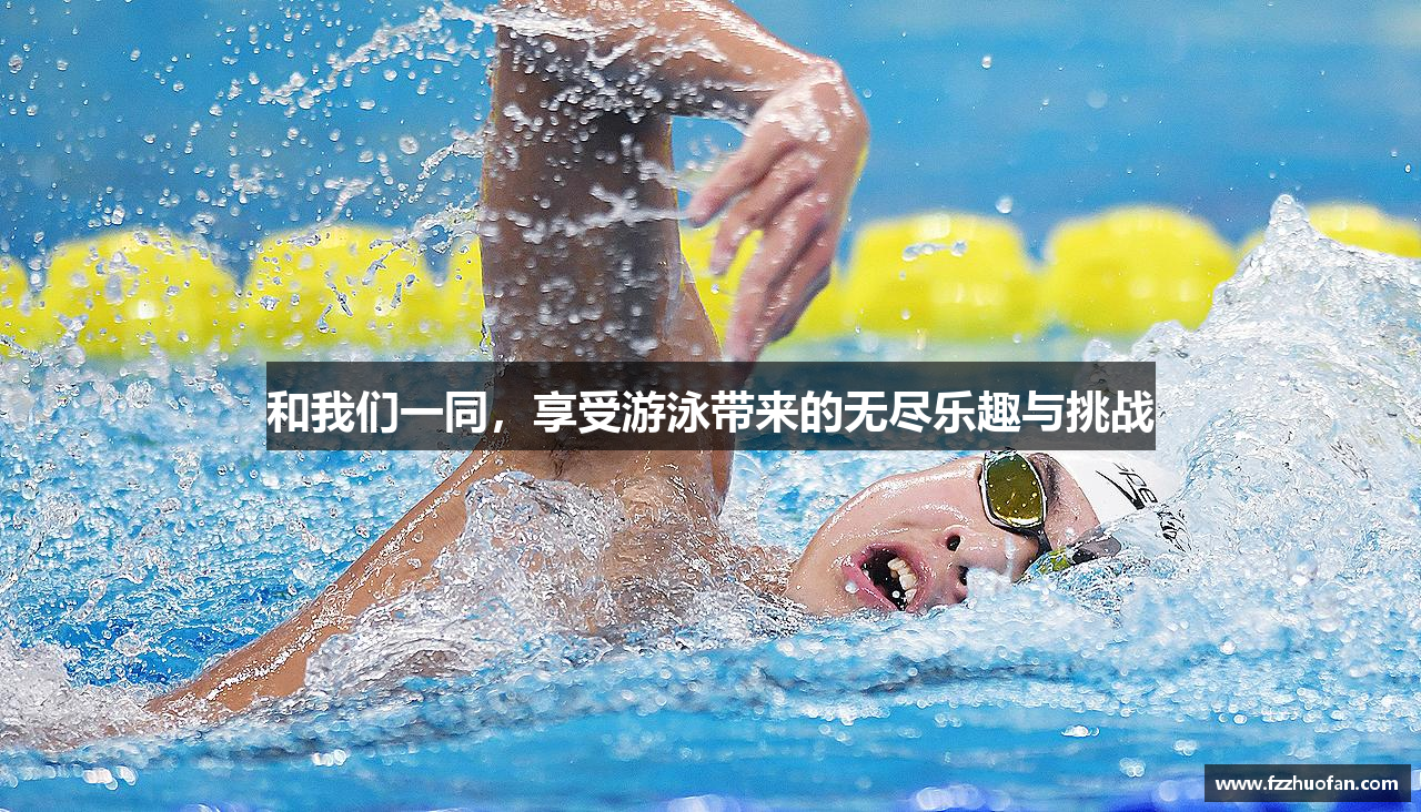和我们一同，享受游泳带来的无尽乐趣与挑战